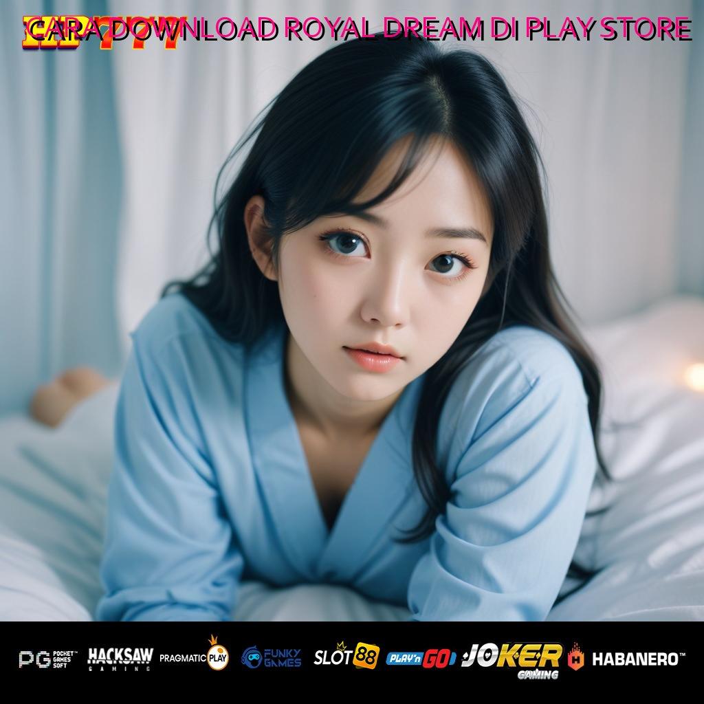 CARA DOWNLOAD ROYAL DREAM DI PLAY STORE Anggota Profesional Akses Stabil